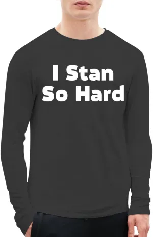 I Stan So Hard - A Soft & Comfortable Men's Long Sleeve T-Shirt CP05 Black